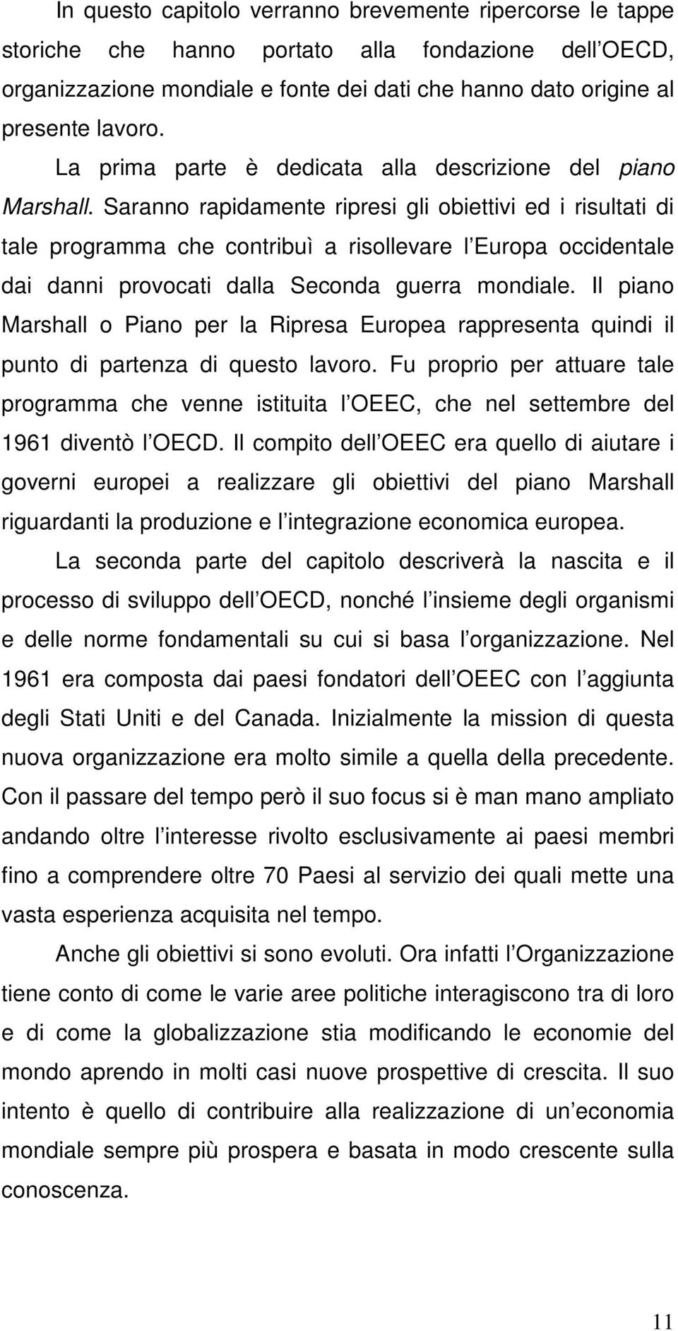 Saranno rapidamente ripresi gli obiettivi ed i risultati di tale programma che contribuì a risollevare l Europa occidentale dai danni provocati dalla Seconda guerra mondiale.