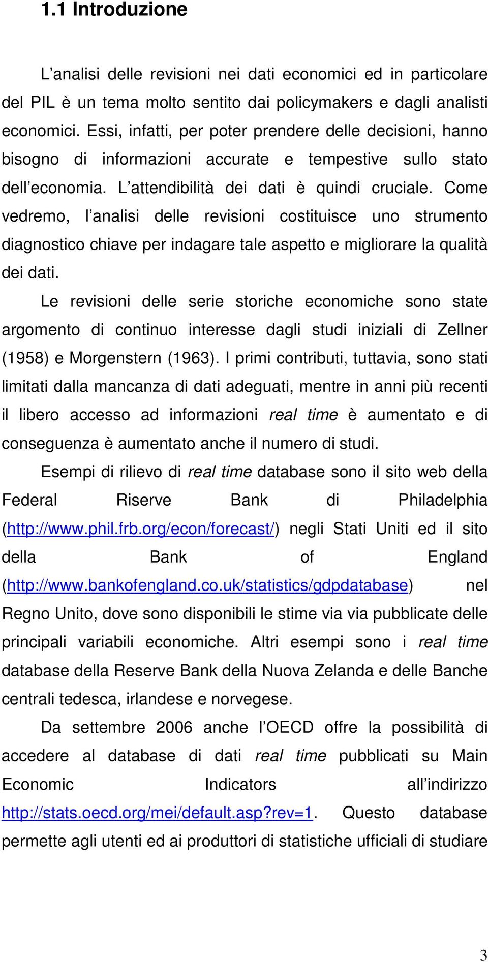 Come vedremo, l analisi delle revisioni costituisce uno strumento diagnostico chiave per indagare tale aspetto e migliorare la qualità dei dati.