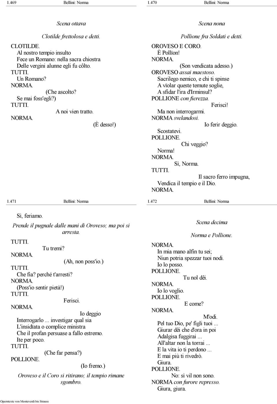 Sacrilego nemico, e chi ti spinse A vïolar queste temute soglie, A sfidar l'ira d'irminsul? POLLIONE con fierezza. Ferisci! Ma non interrogarmi. NORMA svelandosi. Io ferir deggio. Scostatevi.