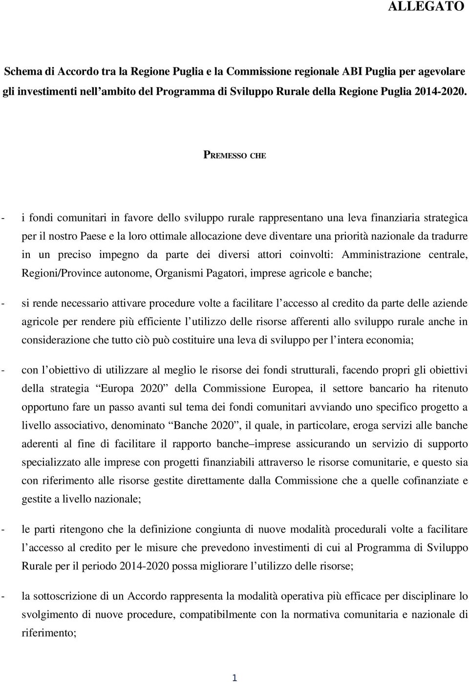 nazionale da tradurre in un preciso impegno da parte dei diversi attori coinvolti: Amministrazione centrale, Regioni/Province autonome, Organismi Pagatori, imprese agricole e banche; - si rende