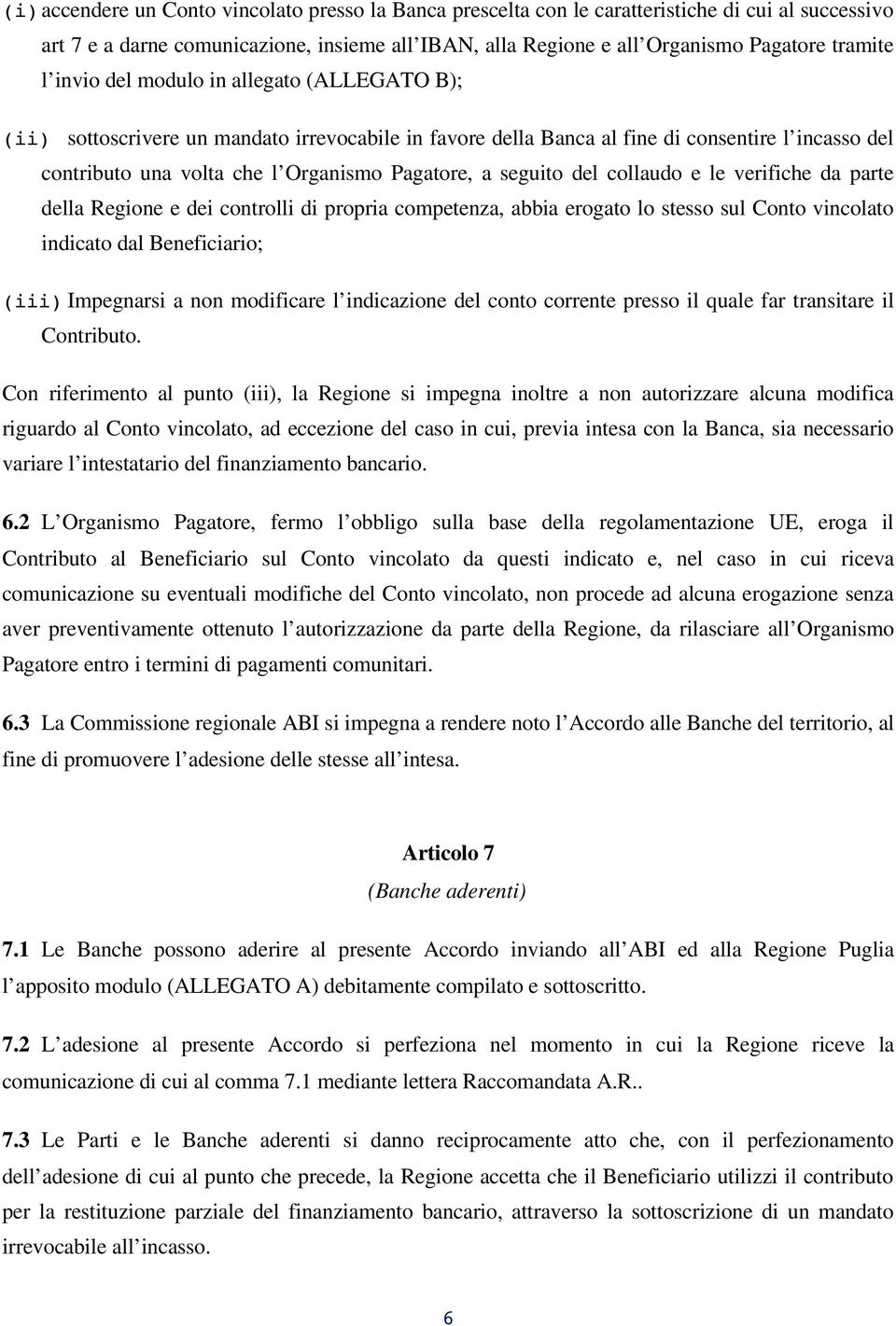 seguito del collaudo e le verifiche da parte della Regione e dei controlli di propria competenza, abbia erogato lo stesso sul Conto vincolato indicato dal Beneficiario; (iii) Impegnarsi a non