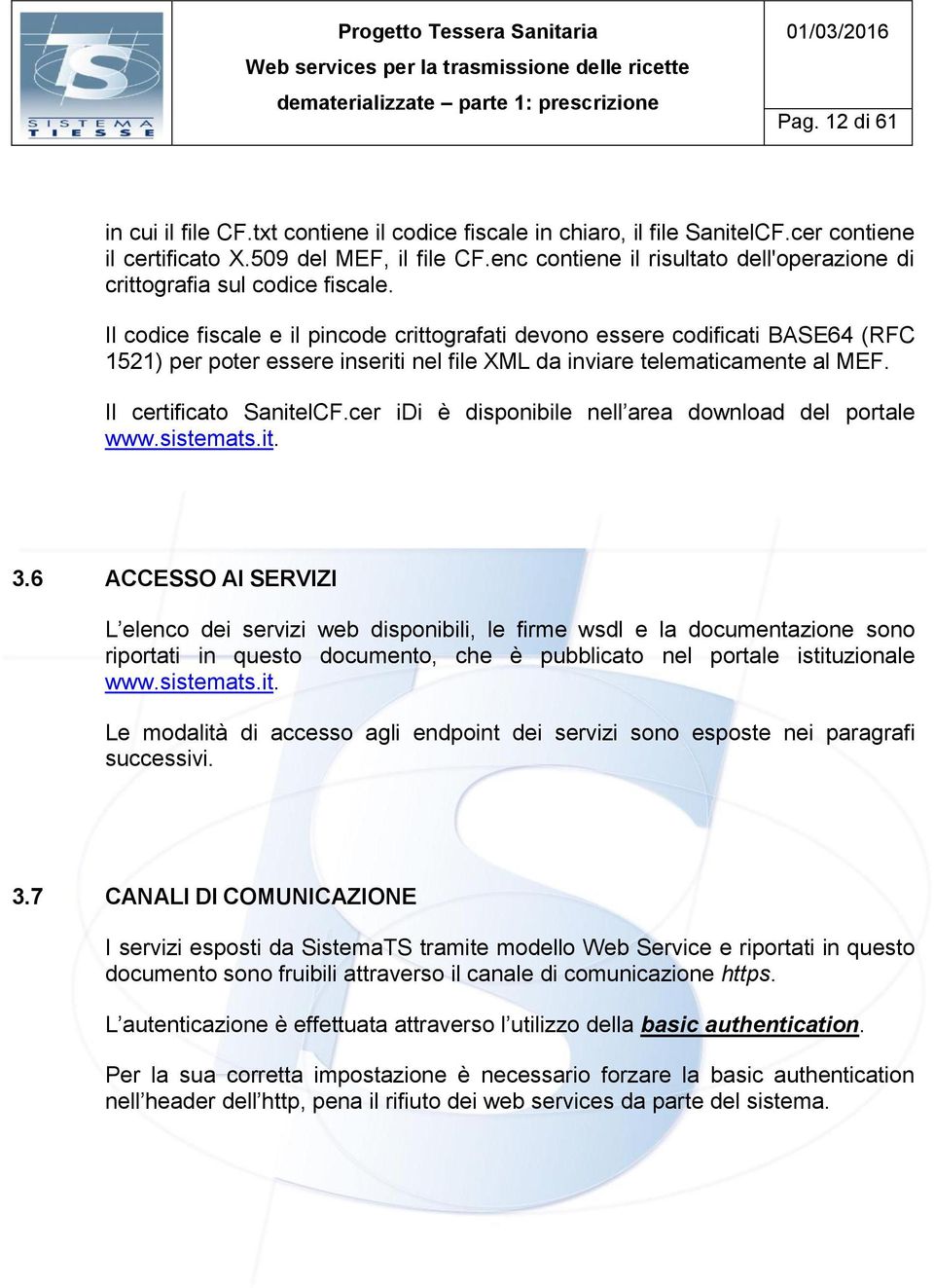 Il codice fiscale e il pincode crittografati devono essere codificati BASE64 (RFC 1521) per poter essere inseriti nel file XML da inviare telematicamente al MEF. Il certificato SanitelCF.