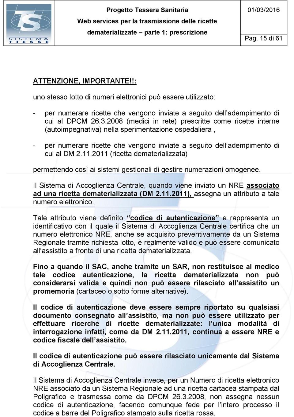 2011 (ricetta dematerializzata) permettendo così ai sistemi gestionali di gestire numerazioni omogenee.