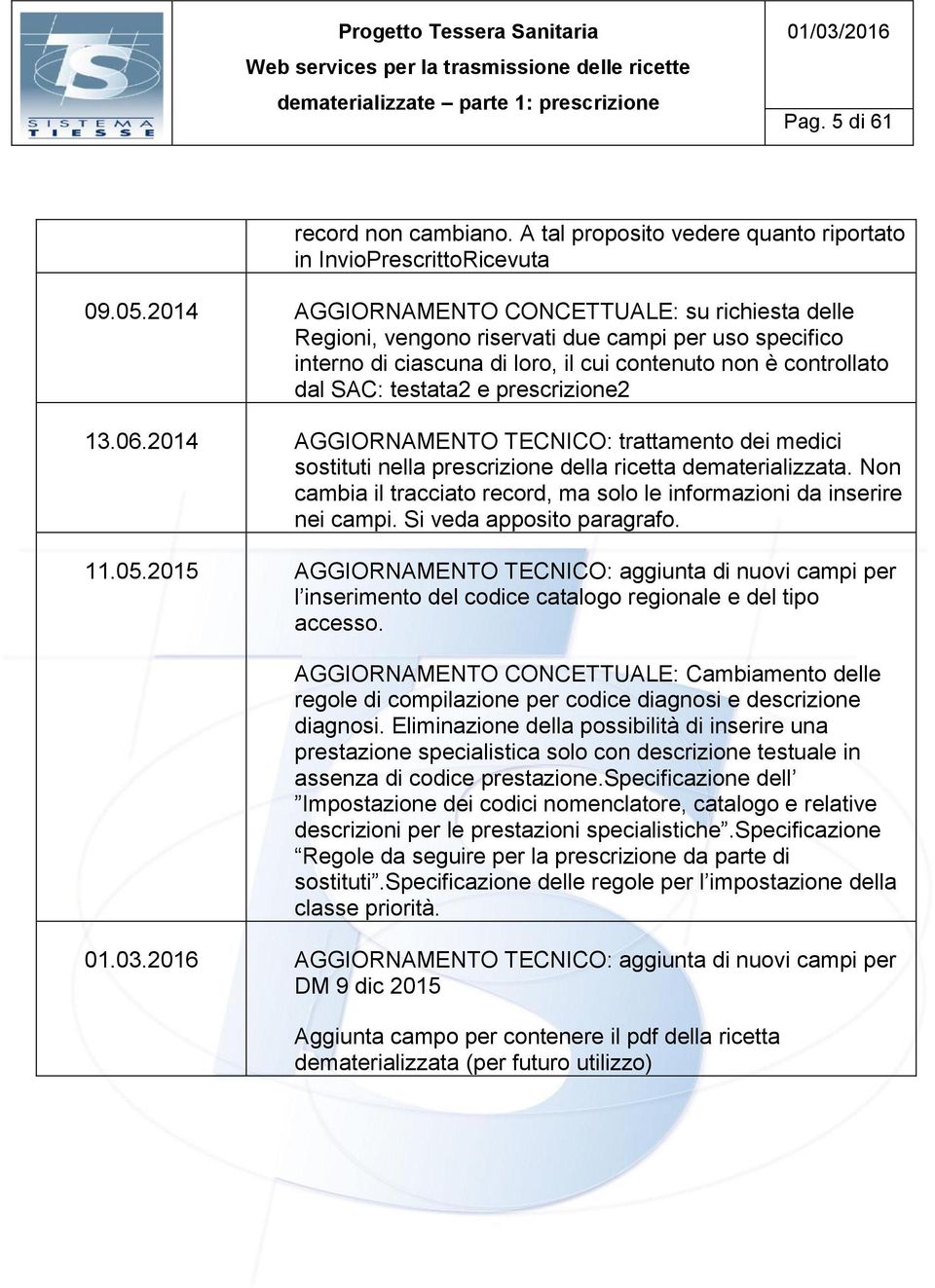 prescrizione2 13.06.2014 AGGIORNAMENTO TECNICO: trattamento dei medici sostituti nella prescrizione della ricetta dematerializzata.