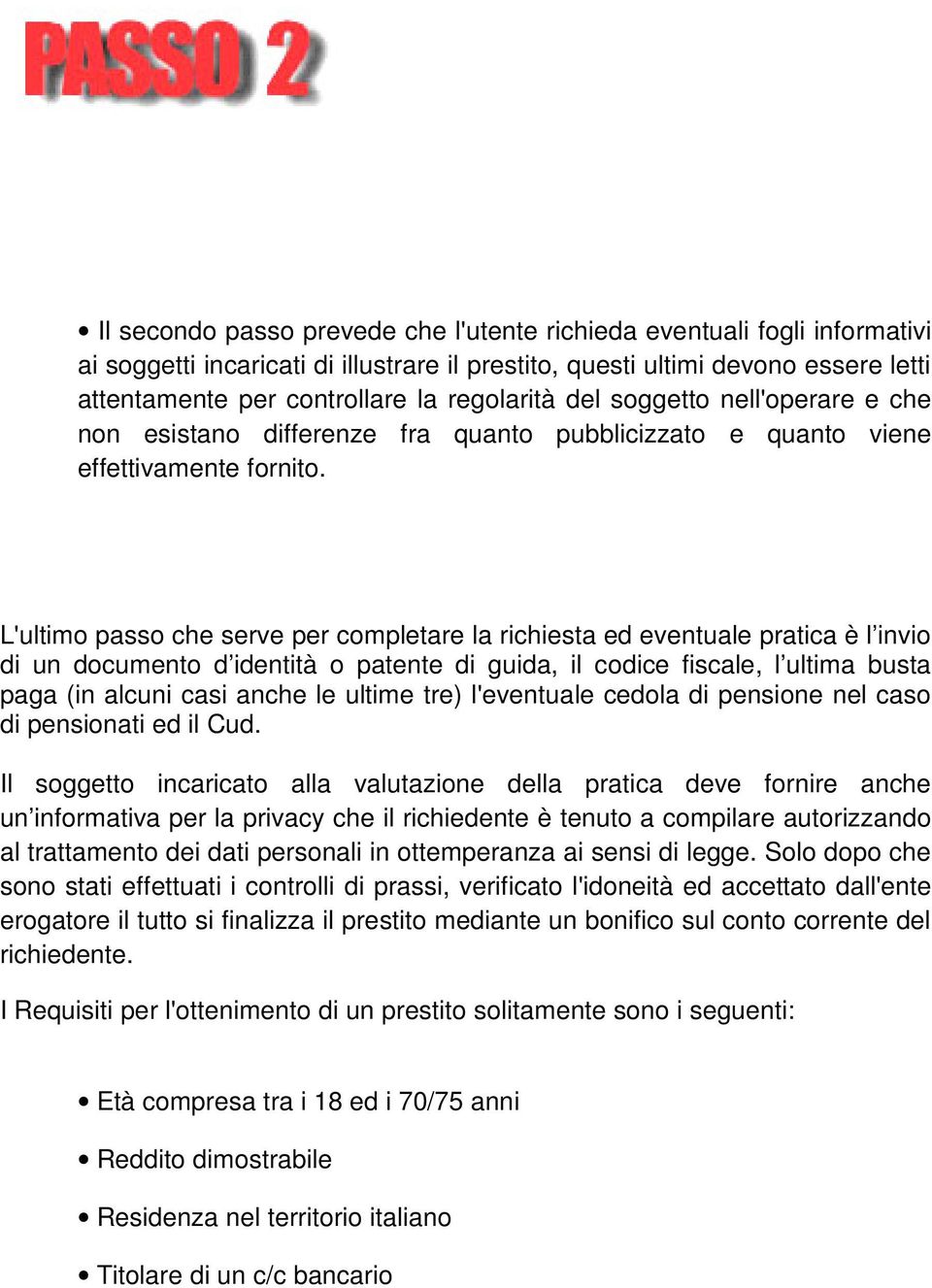 L'ultimo passo che serve per completare la richiesta ed eventuale pratica è l invio di un documento d identità o patente di guida, il codice fiscale, l ultima busta paga (in alcuni casi anche le