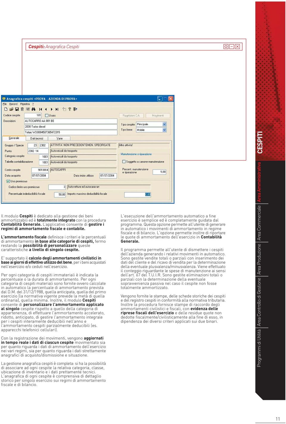 L'ammortamento fiscale definisce i criteri e le percentuali di ammortamento in base alle categorie di cespiti, fermo restando la possibilità di personalizzare queste caratteristiche a livello di