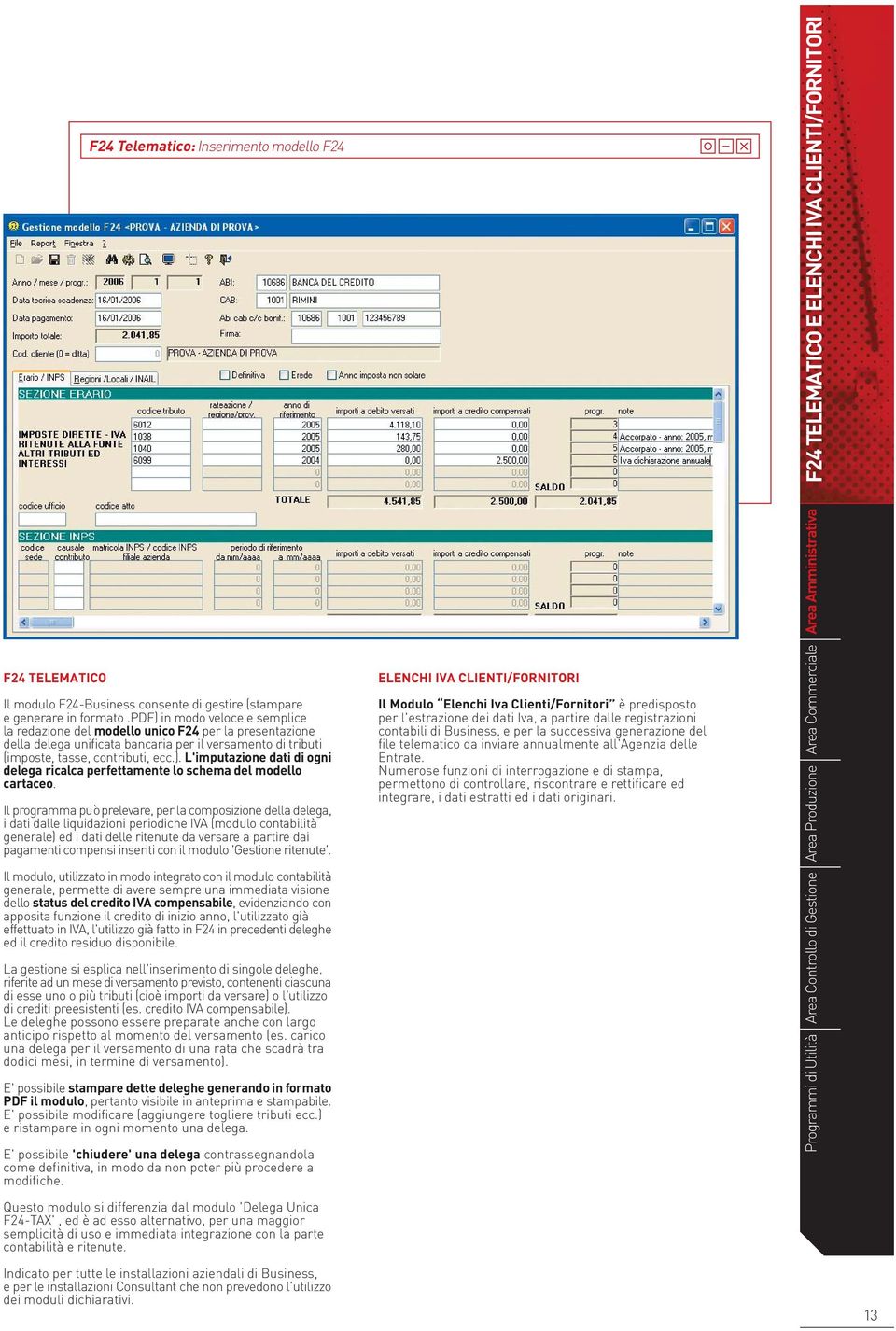 Il programma può prelevare, per la composizione della delega, i dati dalle liquidazioni periodiche IVA (modulo contabilità generale) ed i dati delle ritenute da versare a partire dai pagamenti