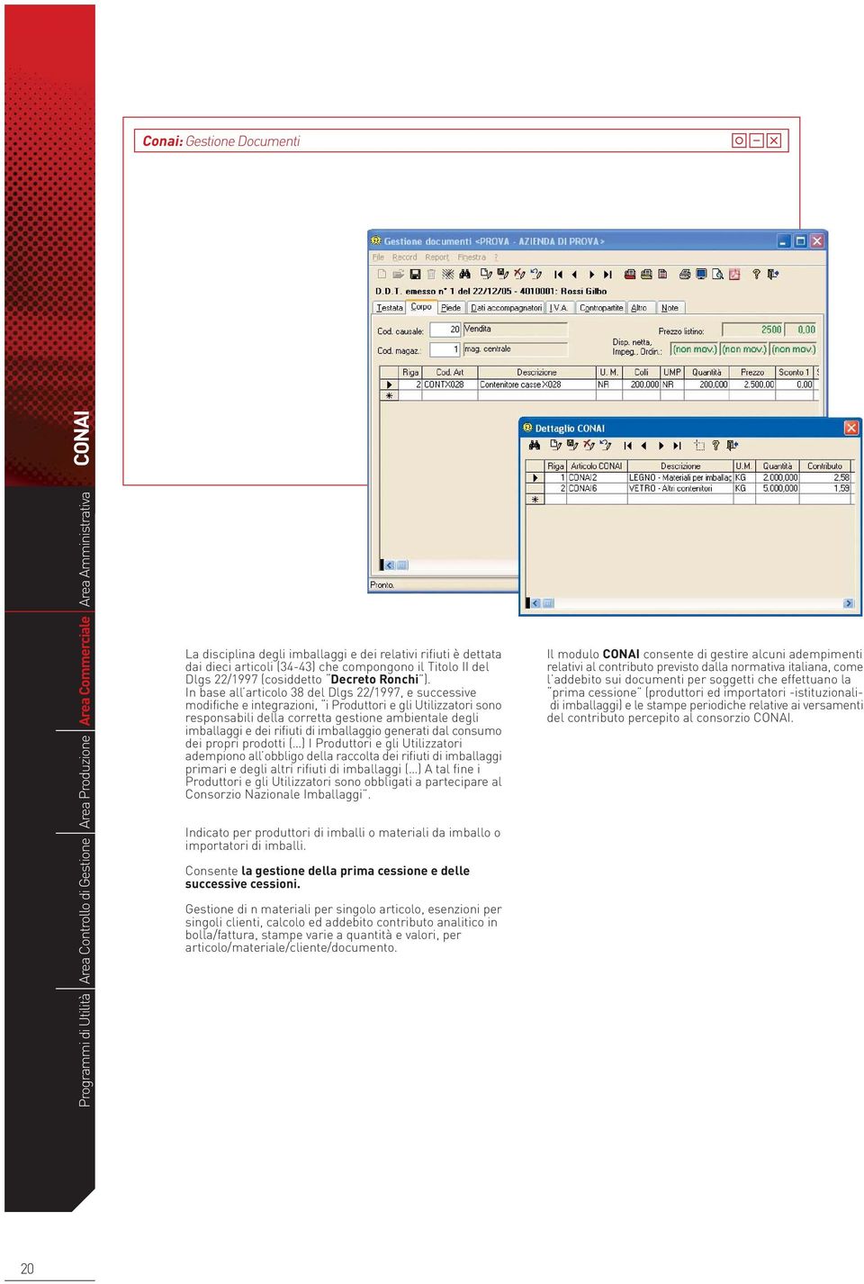 In base all articolo 38 del Dlgs 22/1997, e successive modifiche e integrazioni, i Produttori e gli Utilizzatori sono responsabili della corretta gestione ambientale degli imballaggi e dei rifiuti di