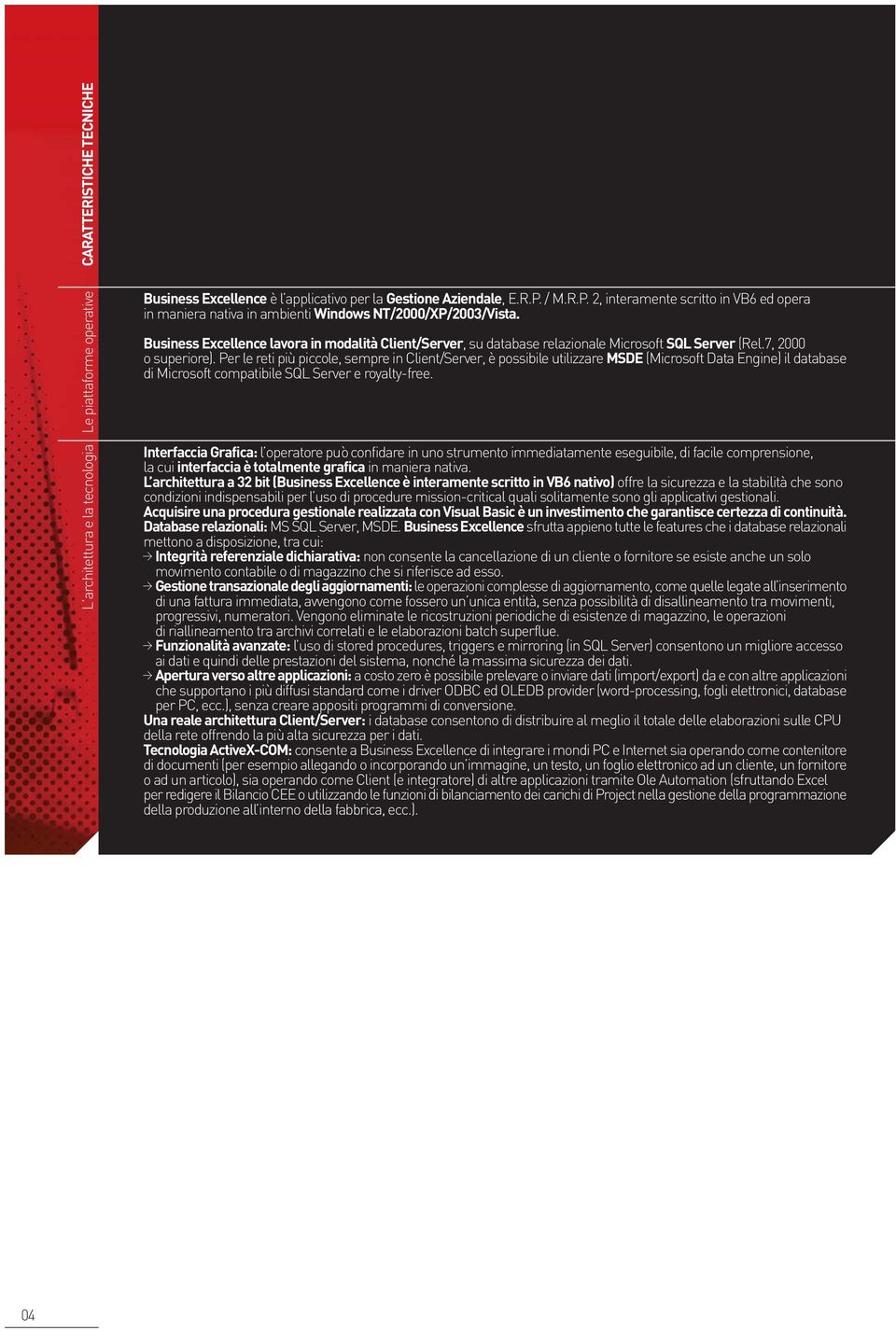 Business Excellence lavora in modalità Client/Server, su database relazionale Microsoft SQL Server (Rel.7, 2000 o superiore).