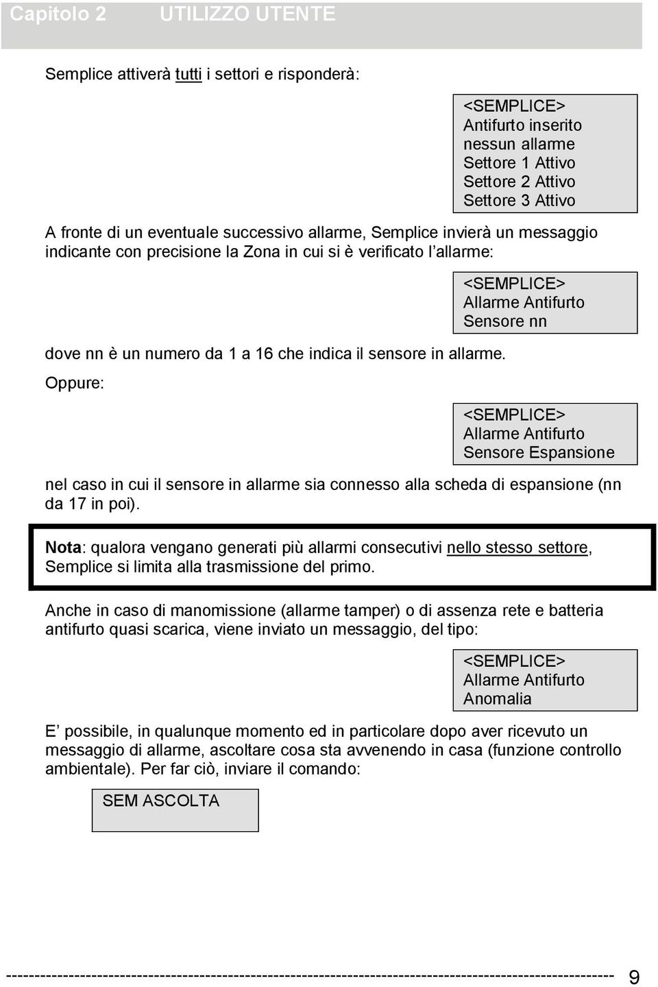 Oppure: Allarme Antifurto Sensore nn Allarme Antifurto Sensore Espansione nel caso in cui il sensore in allarme sia connesso alla scheda di espansione (nn da 17 in poi).