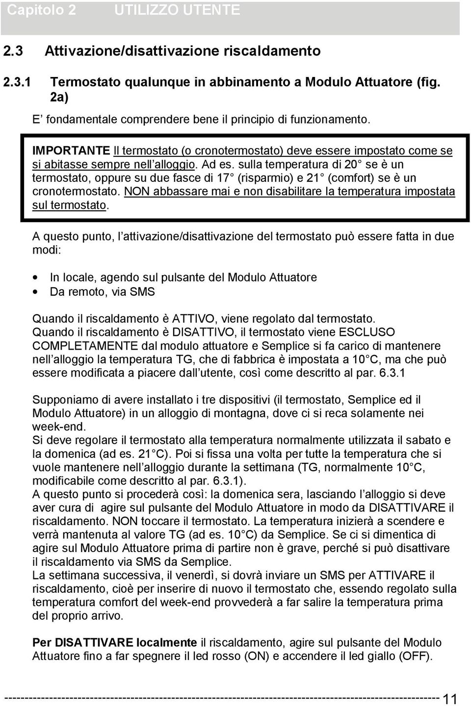 sulla temperatura di 20 se è un termostato, oppure su due fasce di 17 (risparmio) e 21 (comfort) se è un cronotermostato. NON abbassare mai e non disabilitare la temperatura impostata sul termostato.