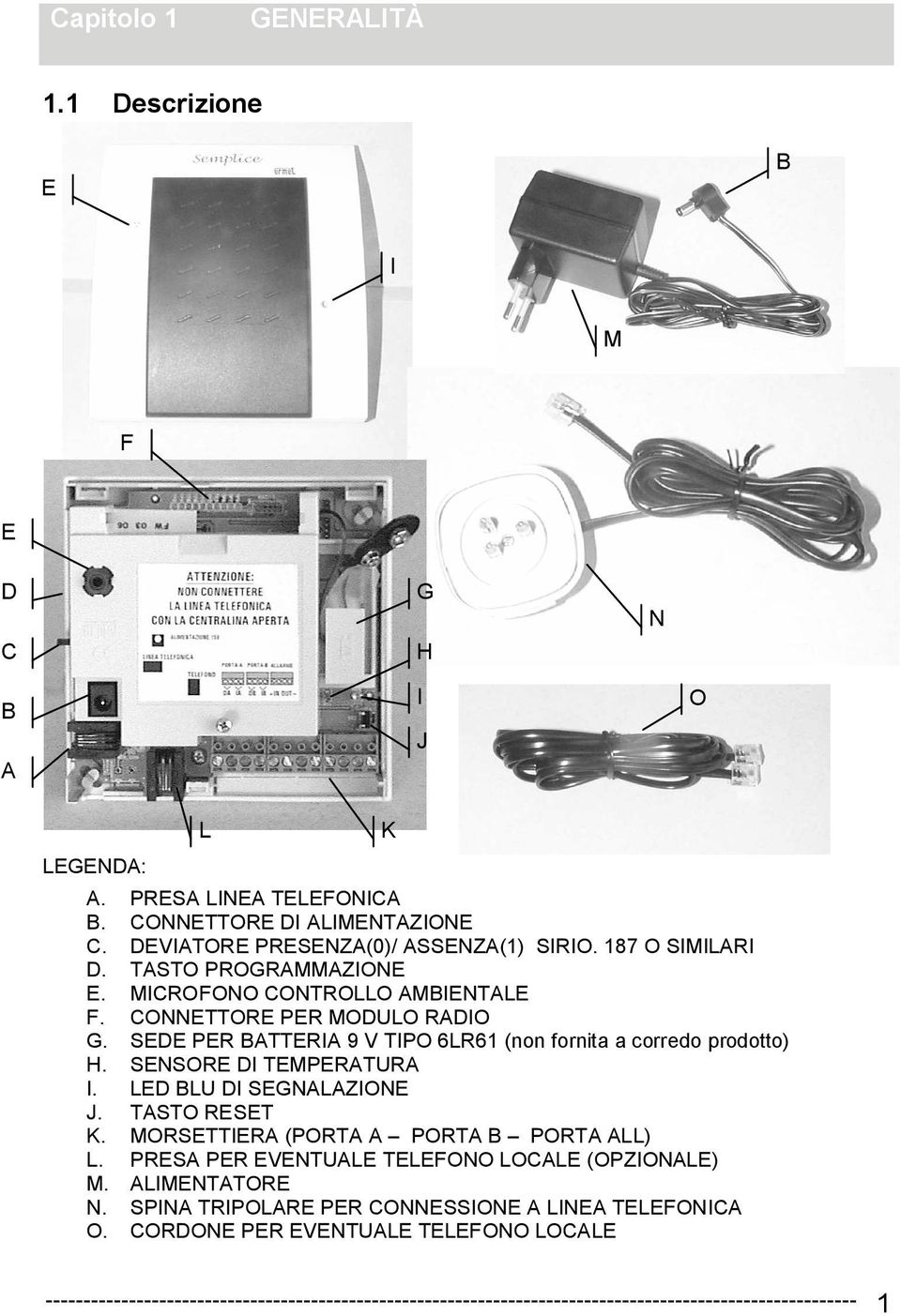 SEDE PER BATTERIA 9 V TIPO 6LR61 (non fornita a corredo prodotto) H. SENSORE DI TEMPERATURA I. LED BLU DI SEGNALAZIONE J. TASTO RESET K. MORSETTIERA (PORTA A PORTA B PORTA ALL) L.