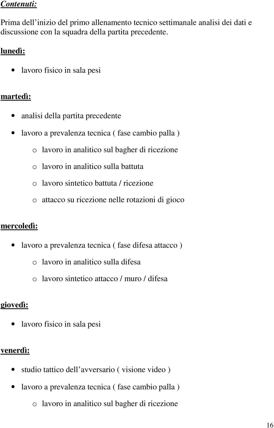 analitico sulla battuta o lavoro sintetico battuta / ricezione o attacco su ricezione nelle rotazioni di gioco mercoledì: lavoro a prevalenza tecnica ( fase difesa attacco ) o lavoro in