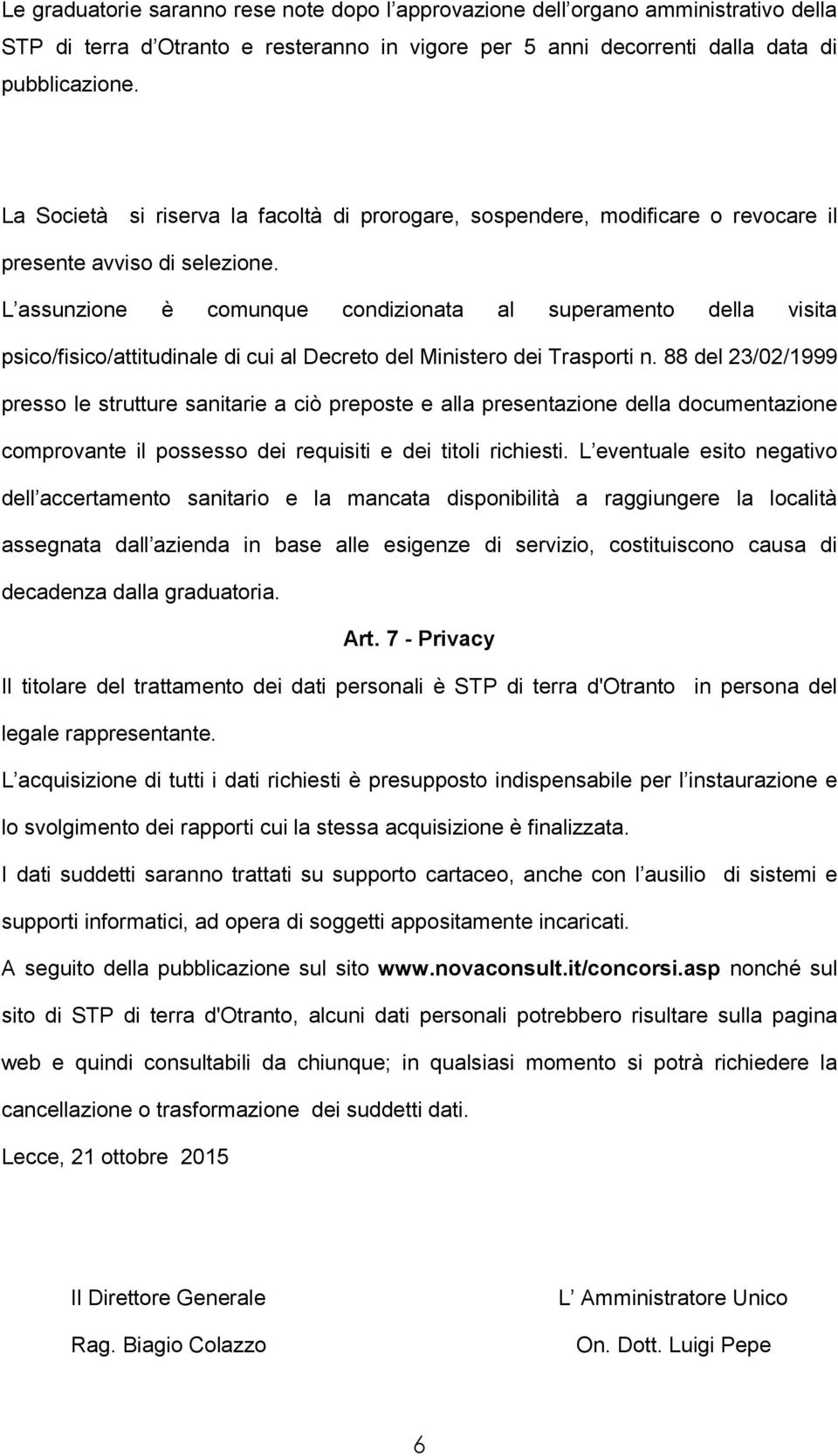 L assunzione è comunque condizionata al superamento della visita psico/fisico/attitudinale di cui al Decreto del Ministero dei Trasporti n.