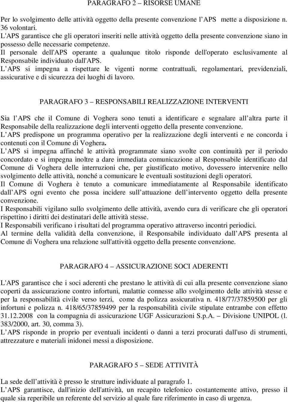 Il personale dell'aps operante a qualunque titolo risponde dell'operato esclusivamente al Responsabile individuato dall'aps.