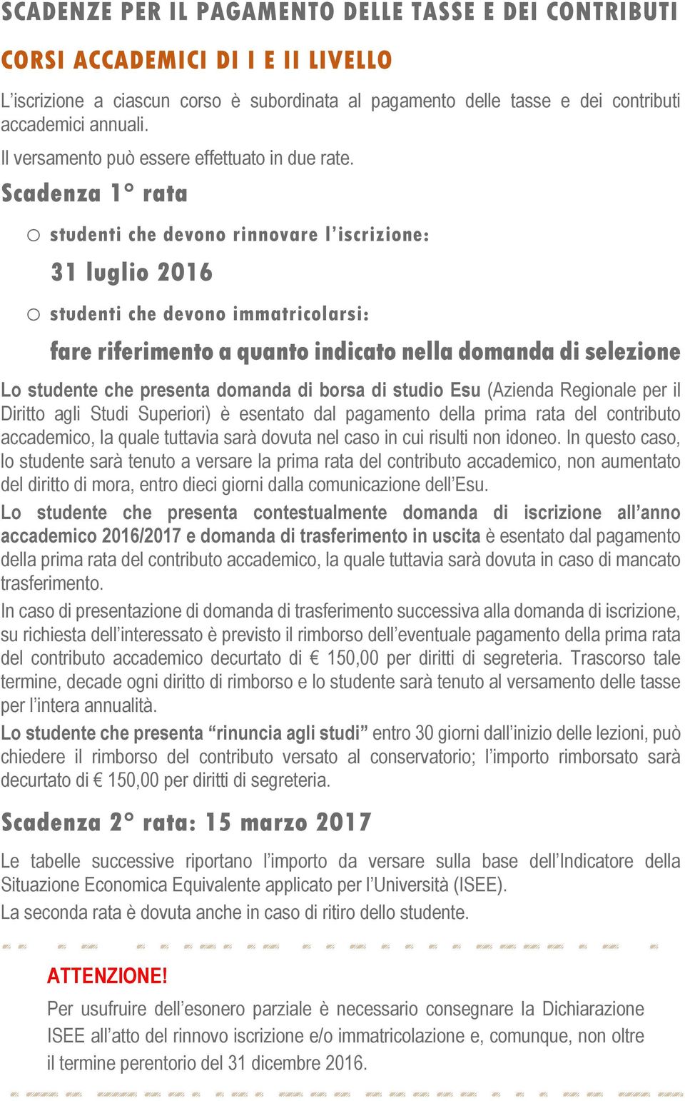 Scadenza 1 rata o studenti che devono rinnovare l iscrizione: 31 luglio 2016 o studenti che devono immatricolarsi: fare riferimento a quanto indicato nella domanda di selezione Lo studente che