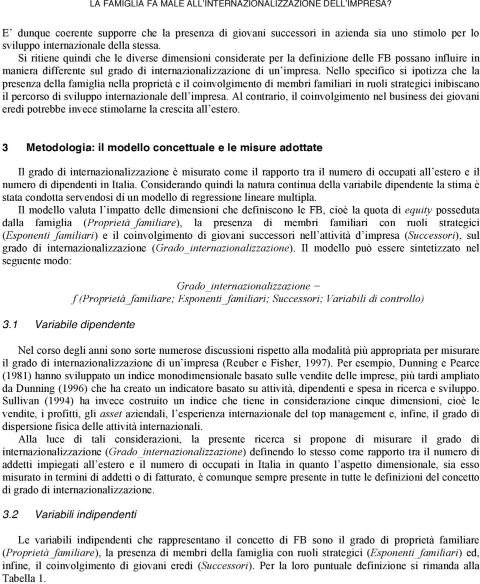 Nello specifico si ipotizza che la presenza della famiglia nella proprietà e il coinvolgimento di membri familiari in ruoli strategici inibiscano il percorso di sviluppo internazionale dell impresa.