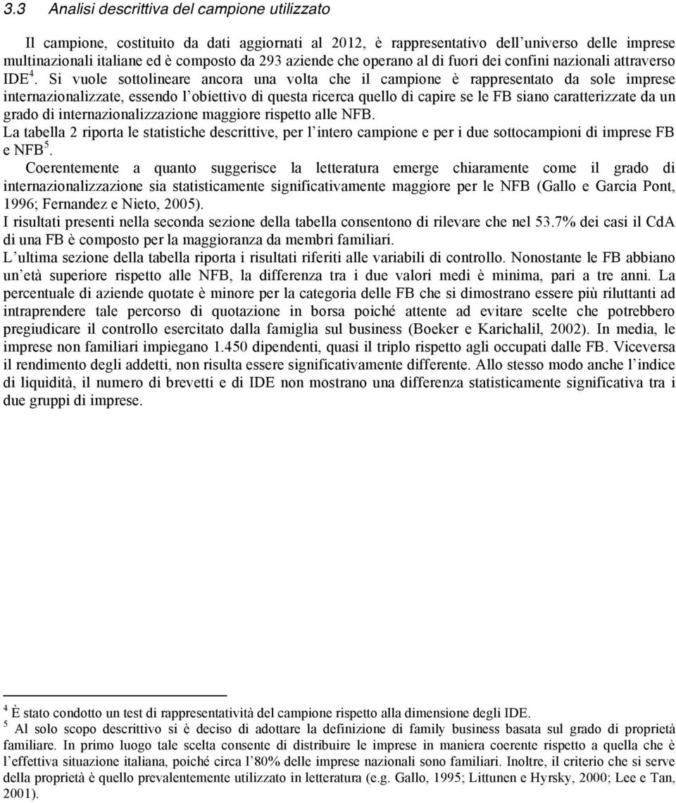 Si vuole sottolineare ancora una volta che il campione è rappresentato da sole imprese internazionalizzate, essendo l obiettivo di questa ricerca quello di capire se le FB siano caratterizzate da un