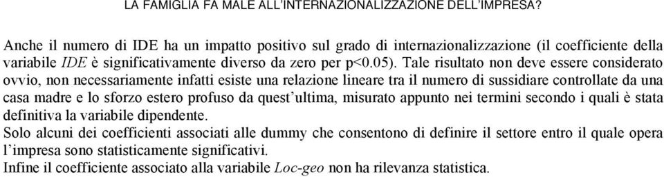 Tale risultato non deve essere considerato ovvio, non necessariamente infatti esiste una relazione lineare tra il numero di sussidiare controllate da una casa madre e lo sforzo estero profuso