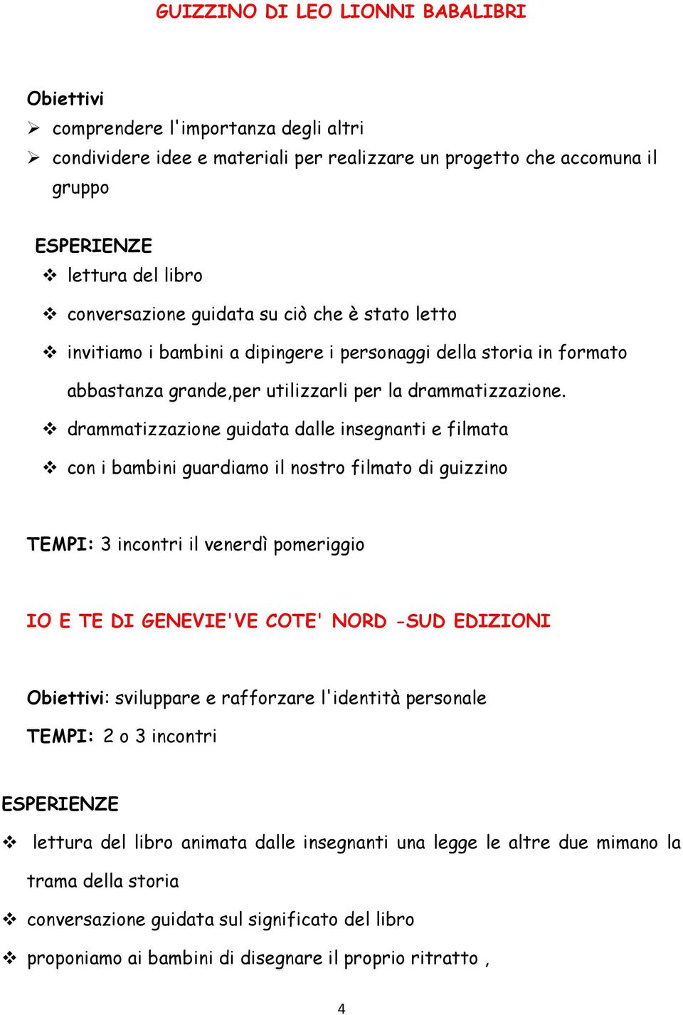 drammatizzazione guidata dalle insegnanti e filmata con i bambini guardiamo il nostro filmato di guizzino TEMPI: 3 incontri il venerdì pomeriggio IO E TE DI GENEVIE'VE COTE' NORD -SUD EDIZIONI