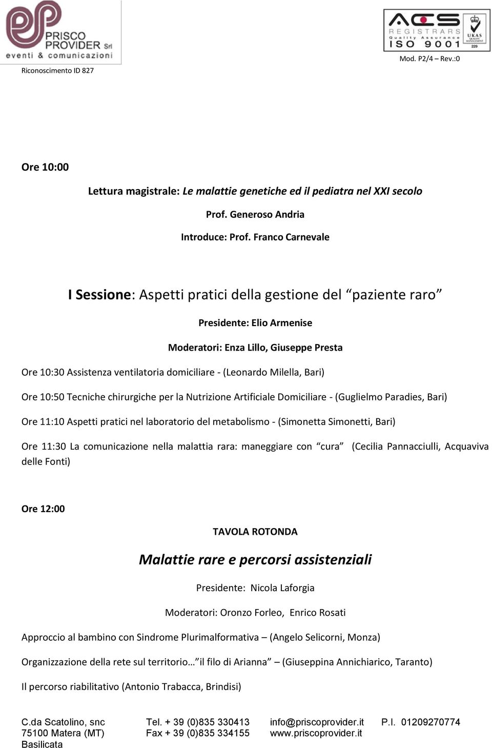 (Leonardo Milella, Bari) Ore 10:50 Tecniche chirurgiche per la Nutrizione Artificiale Domiciliare - (Guglielmo Paradies, Bari) Ore 11:10 Aspetti pratici nel laboratorio del metabolismo - (Simonetta