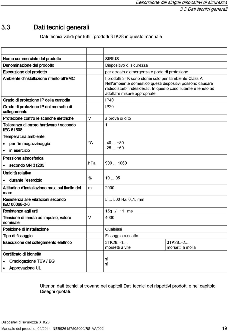 all'emc I prodotti 3TK sono idonei solo per l'ambiente Class A. Nell'ambiente domestico questi dispositivi possono causare radiodisturbi indesiderati.