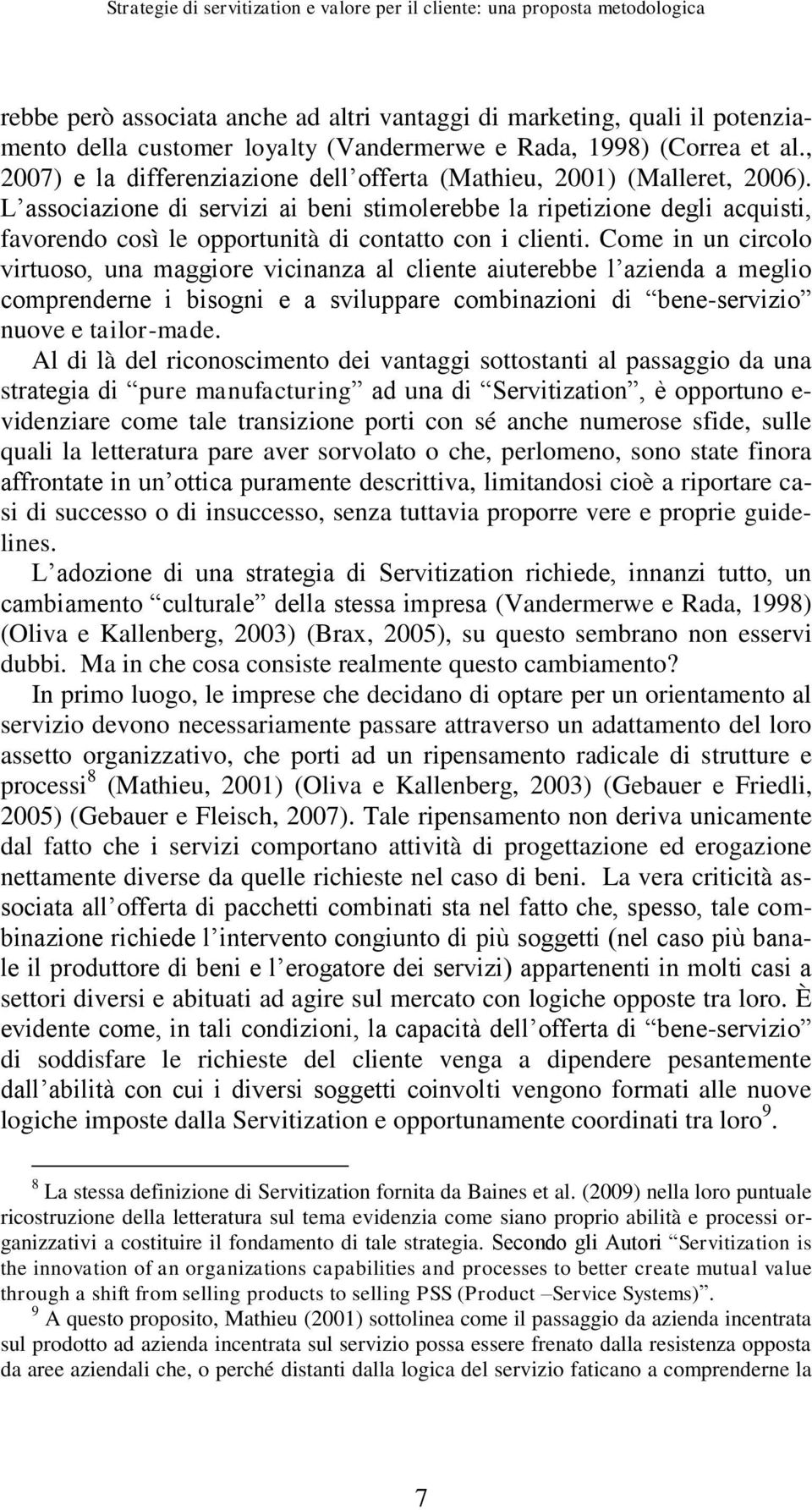 L associazione di servizi ai beni stimolerebbe la ripetizione degli acquisti, favorendo così le opportunità di contatto con i clienti.