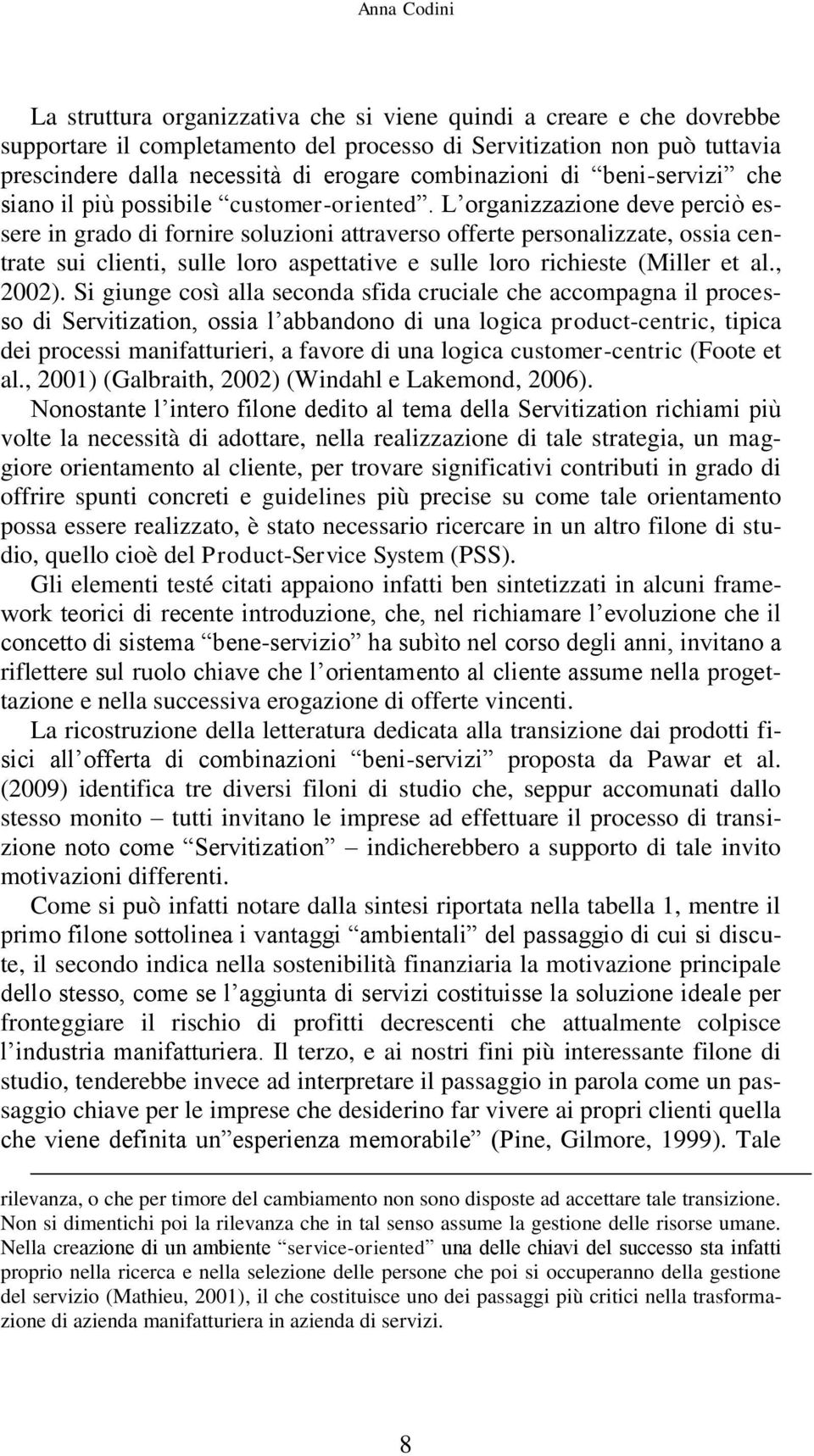 L organizzazione deve perciò essere in grado di fornire soluzioni attraverso offerte personalizzate, ossia centrate sui clienti, sulle loro aspettative e sulle loro richieste (Miller et al., 2002).