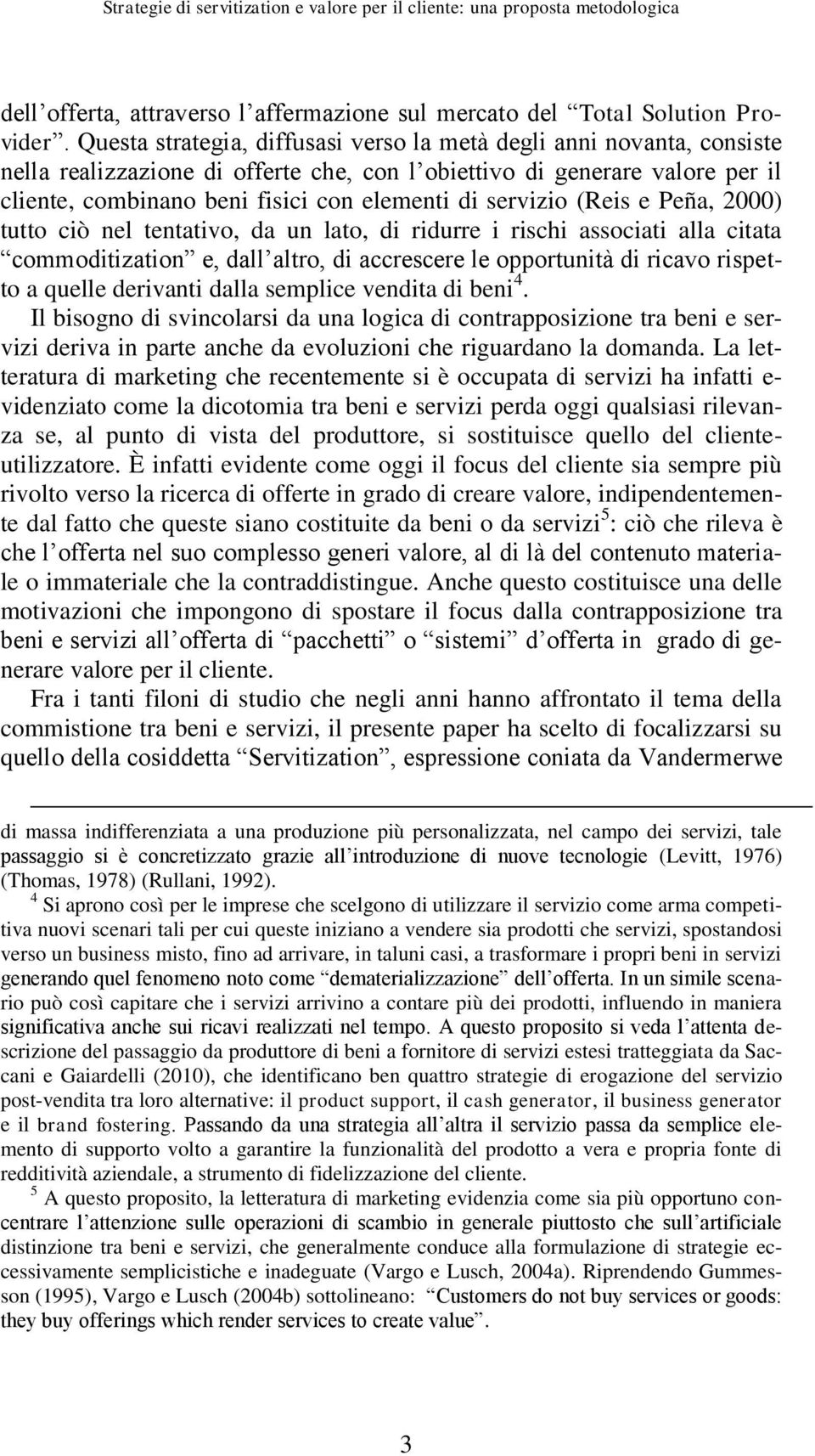 servizio (Reis e Peña, 2000) tutto ciò nel tentativo, da un lato, di ridurre i rischi associati alla citata commoditization e, dall altro, di accrescere le opportunità di ricavo rispetto a quelle