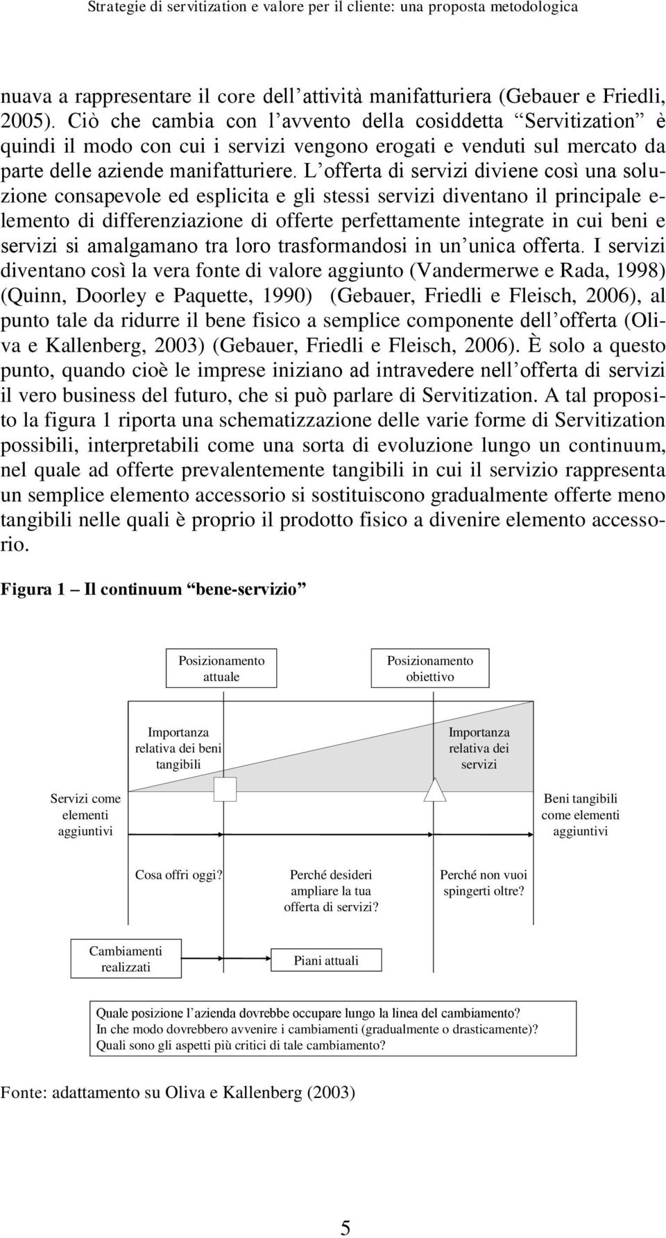 L offerta di servizi diviene così una soluzione consapevole ed esplicita e gli stessi servizi diventano il principale e- lemento di differenziazione di offerte perfettamente integrate in cui beni e