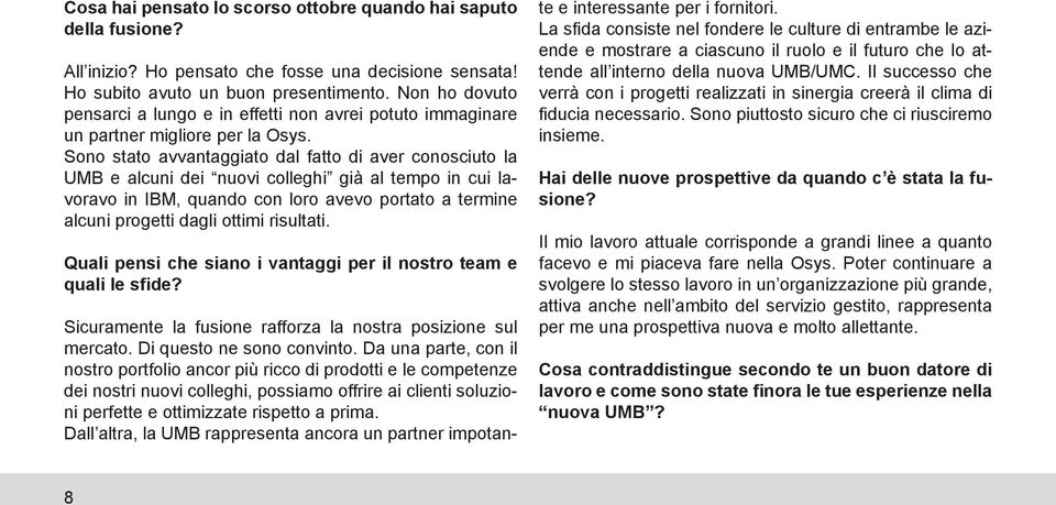 Sono stato avvantaggiato dal fatto di aver conosciuto la UMB e alcuni dei nuovi colleghi già al tempo in cui lavoravo in IBM, quando con loro avevo portato a termine alcuni progetti dagli ottimi