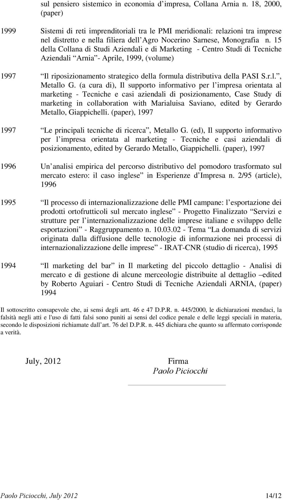 15 della Collana di Studi Aziendali e di Marketing - Centro Studi di Tecniche Aziendali Arnia - Aprile, 1999, (volume) 1997 Il riposizionamento strategico della formula distributiva della PASI S.r.l., Metallo G.