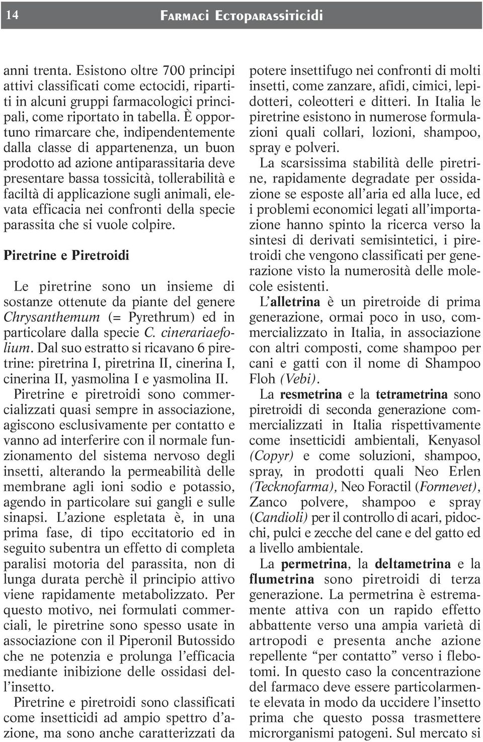 animali, elevata efficacia nei confronti della specie parassita che si vuole colpire.