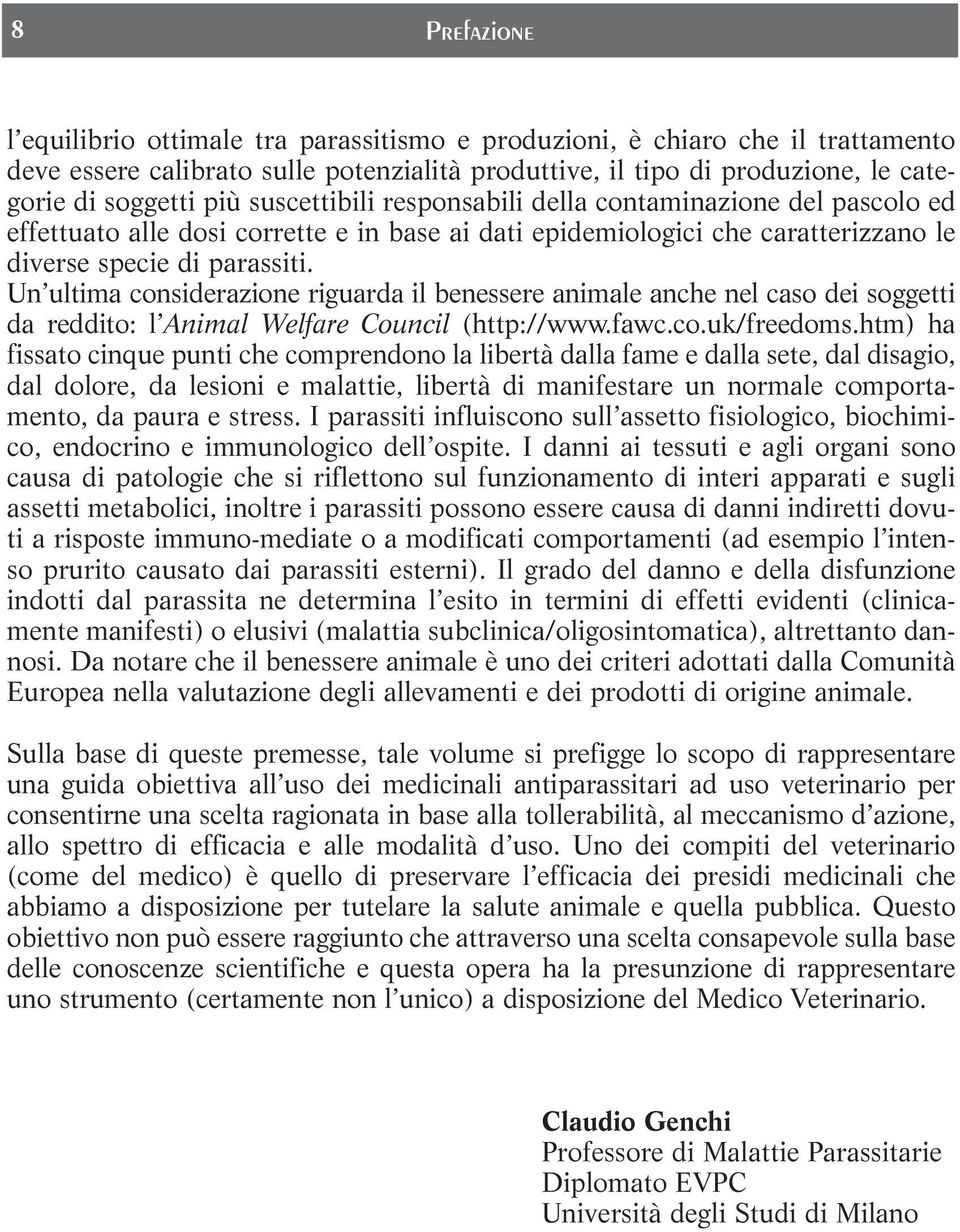 Un ultima considerazione riguarda il benessere animale anche nel caso dei soggetti da reddito: l Animal Welfare Council (http://www.fawc.co.uk/freedoms.