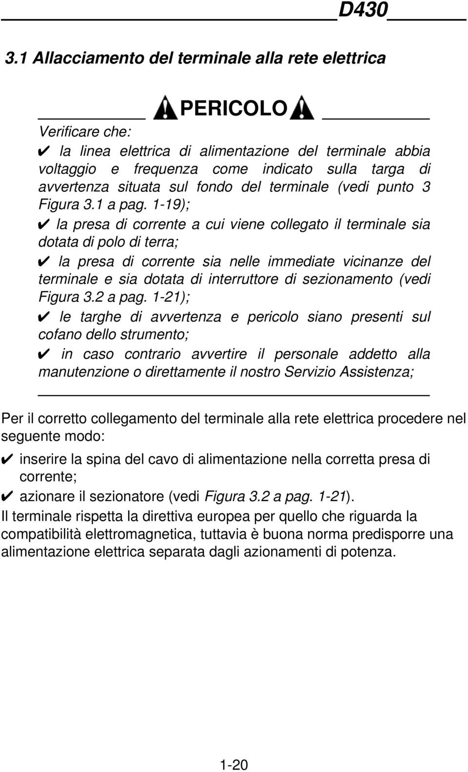 1-19); la presa di corrente a cui viene collegato il terminale sia dotata di polo di terra; la presa di corrente sia nelle immediate vicinanze del terminale e sia dotata di interruttore di