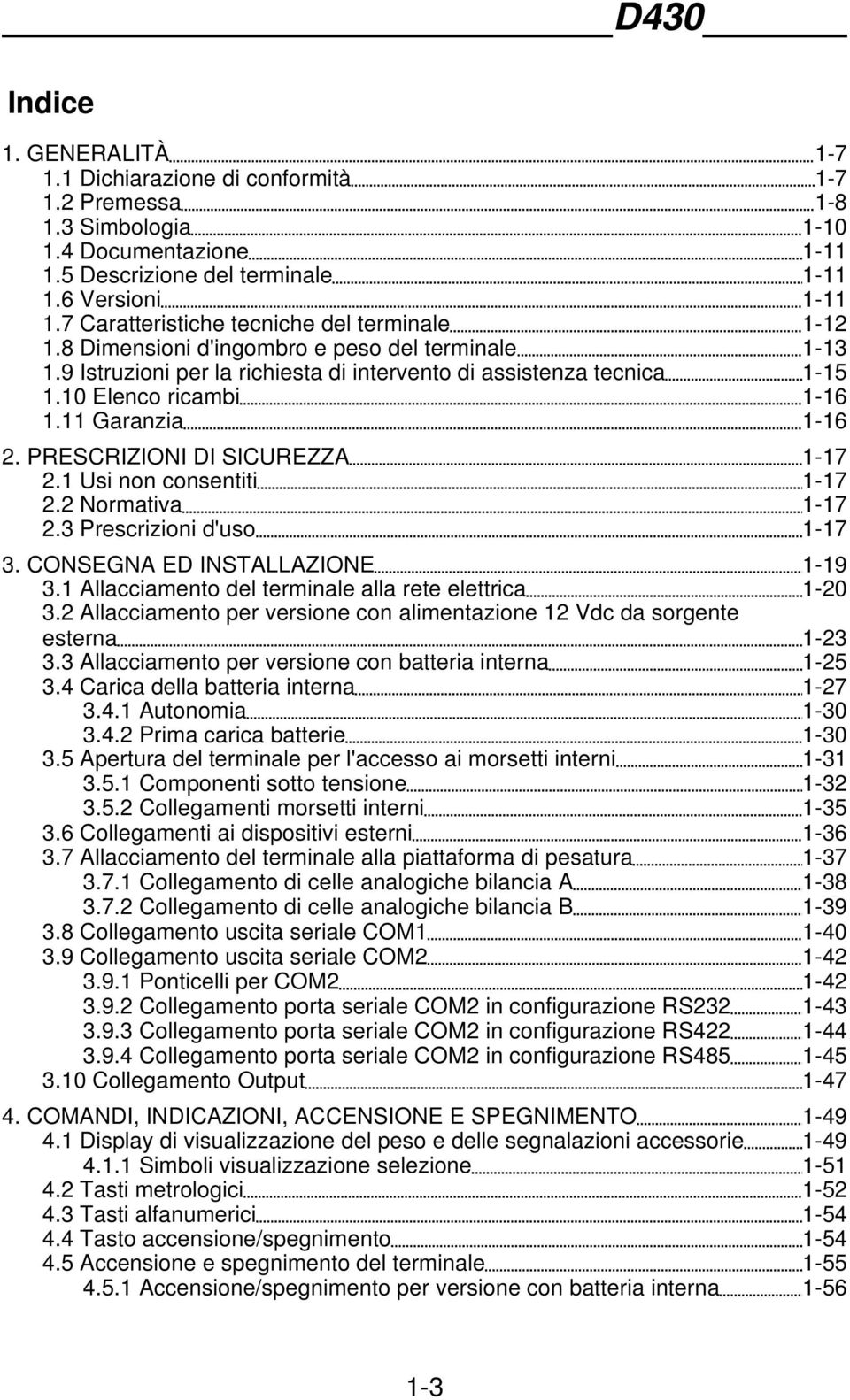 11 Garanzia 1-16 2. PRESCRIZIONI DI SICUREZZA 1-17 2.1 Usi non consentiti 1-17 2.2 Normativa 1-17 2.3 Prescrizioni d'uso 1-17 3. CONSEGNA ED INSTALLAZIONE 1-19 3.