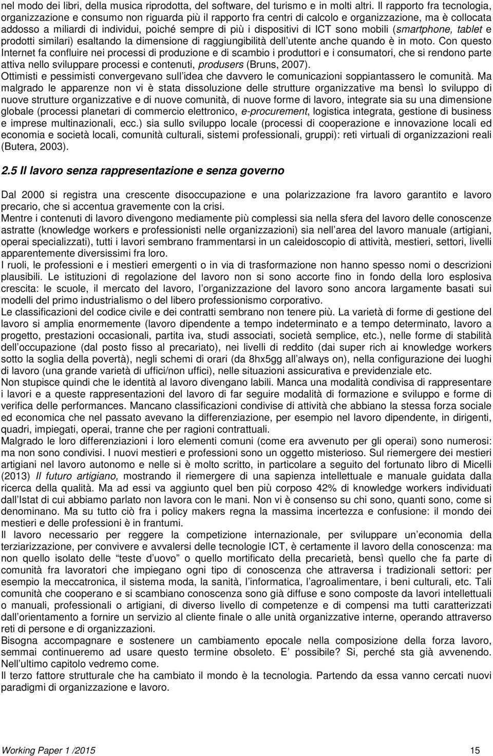 dispositivi di ICT sono mobili (smartphone, tablet e prodotti similari) esaltando la dimensione di raggiungibilità dell utente anche quando è in moto.