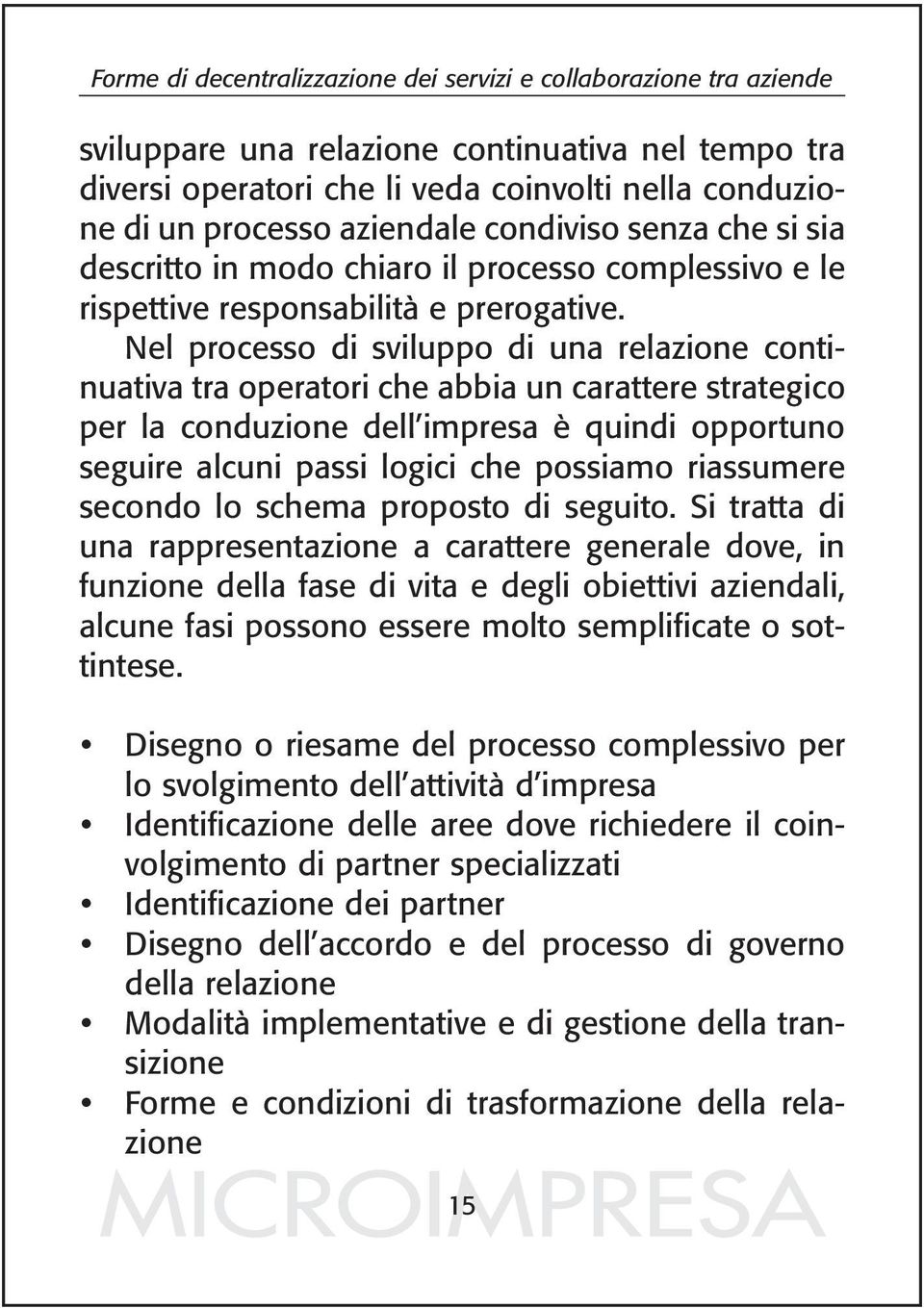 Nel processo di sviluppo di una relazione continuativa tra operatori che abbia un carattere strategico per la conduzione dell impresa è quindi opportuno seguire alcuni passi logici che possiamo