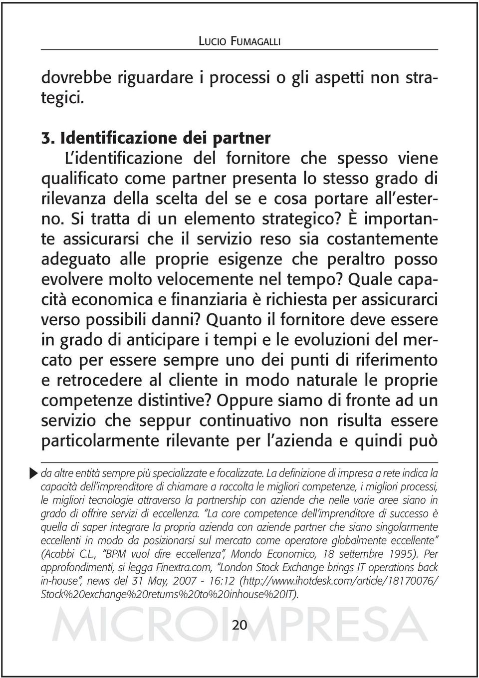 Si tratta di un elemento strategico? È importante assicurarsi che il servizio reso sia costantemente adeguato alle proprie esigenze che peraltro posso evolvere molto velocemente nel tempo?