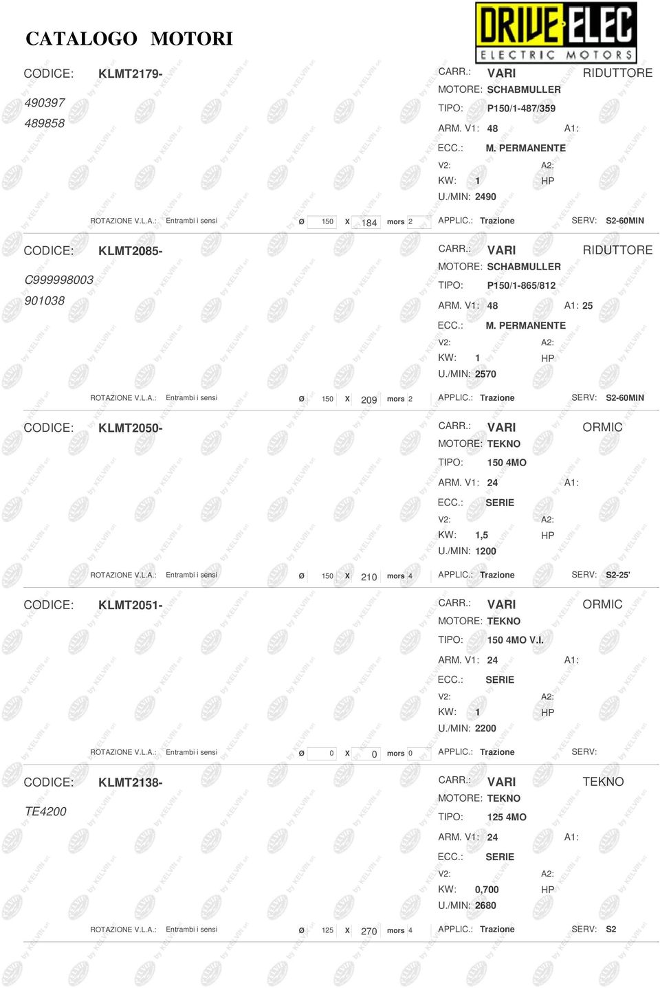 /MIN: 2570 Ø 150 X 209 mors 2 CARR.: VARI ORMIC MOTORE: TEKNO TIPO: 150 4MO,5 U./MIN: 1200 Ø 150 X 210 mors 4 S2-25' CARR.