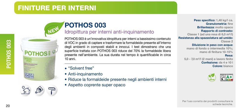 I test dimostrano che una superficie trattata con POTHOS 003 riduce del 70% la formaldeide libera presente nell ambiente. La sua durata nel tempo è quantificabile in circa 10 anni.