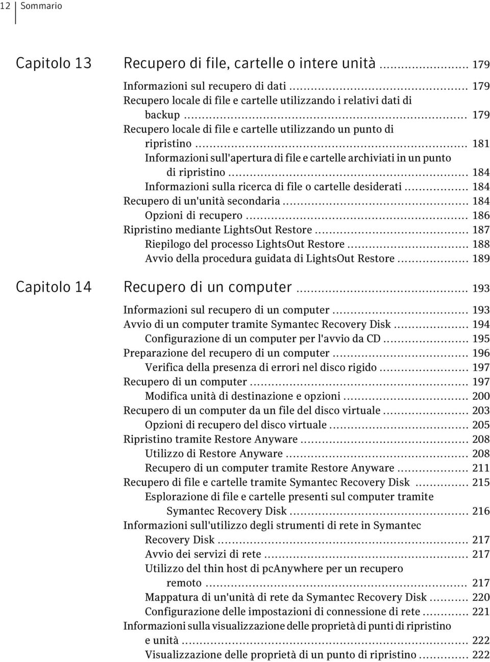 .. 184 Informazioni sulla ricerca di file o cartelle desiderati... 184 Recupero di un'unità secondaria... 184 Opzioni di recupero... 186 Ripristino mediante LightsOut Restore.