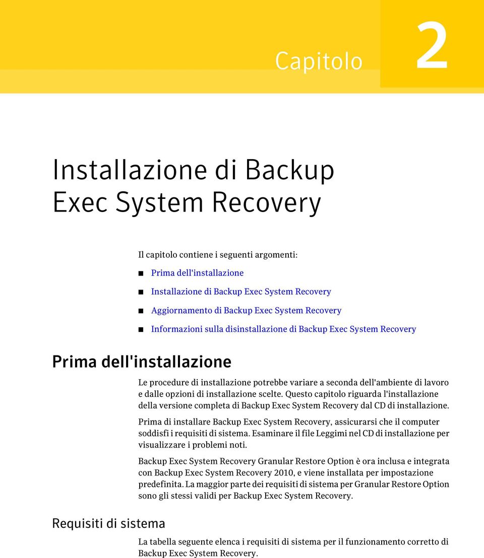 di lavoro e dalle opzioni di installazione scelte. Questo capitolo riguarda l'installazione della versione completa di Backup Exec System Recovery dal CD di installazione.