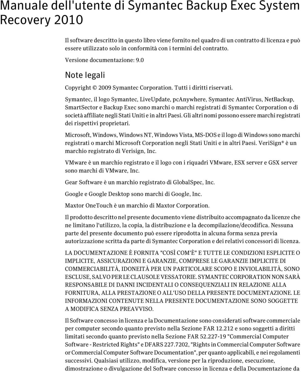 Symantec, il logo Symantec, LiveUpdate, pcanywhere, Symantec AntiVirus, NetBackup, SmartSector e Backup Exec sono marchi o marchi registrati di Symantec Corporation o di società affiliate negli Stati