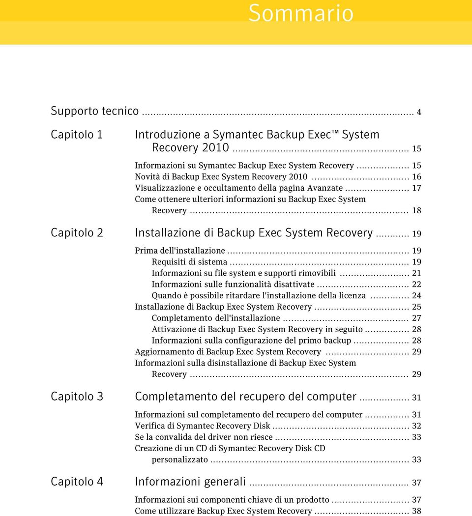 .. 18 Capitolo 2 Installazione di Backup Exec System Recovery... 19 Prima dell'installazione... 19 Requisiti di sistema... 19 Informazioni su file system e supporti rimovibili.