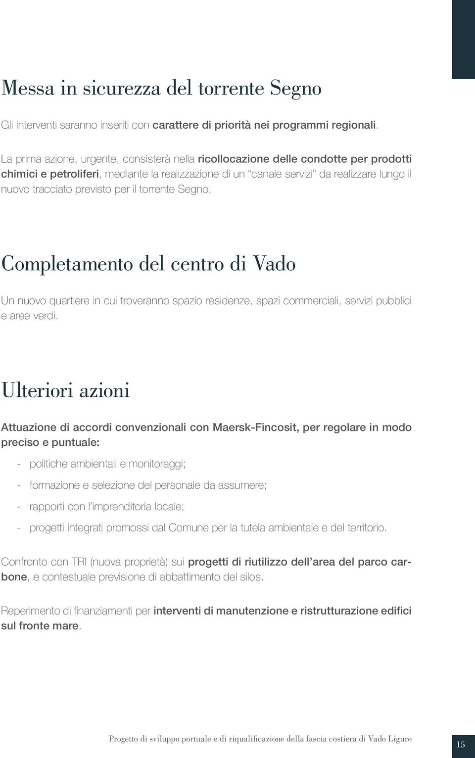 previsto per il torrente Segno. Completamento del centro di Vado Un nuovo quartiere in cui troveranno spazio residenze, spazi commerciali, servizi pubblici e aree verdi.