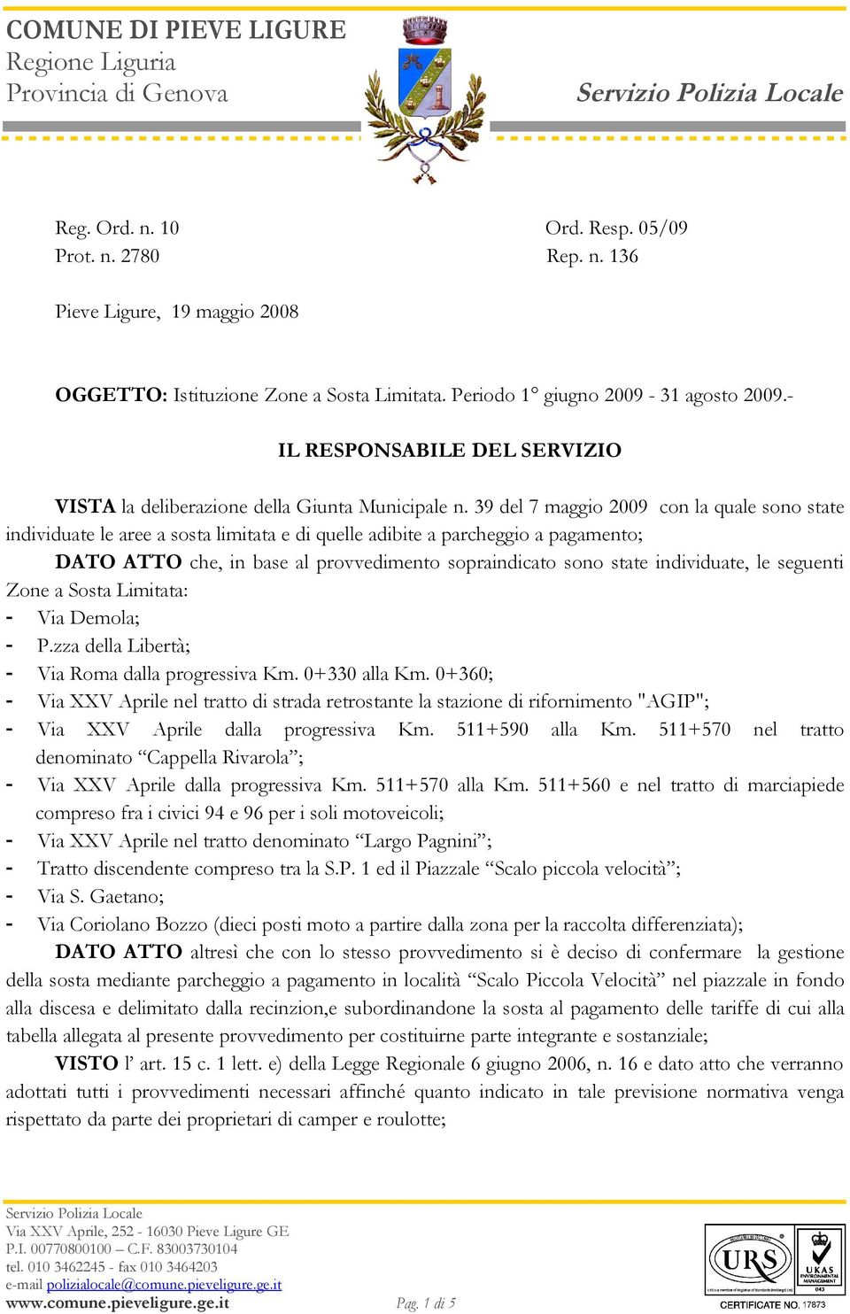 39 del 7 maggio 2009 con la quale sono state individuate le aree a sosta limitata e di quelle adibite a parcheggio a pagamento; DATO ATTO che, in base al provvedimento sopraindicato sono state