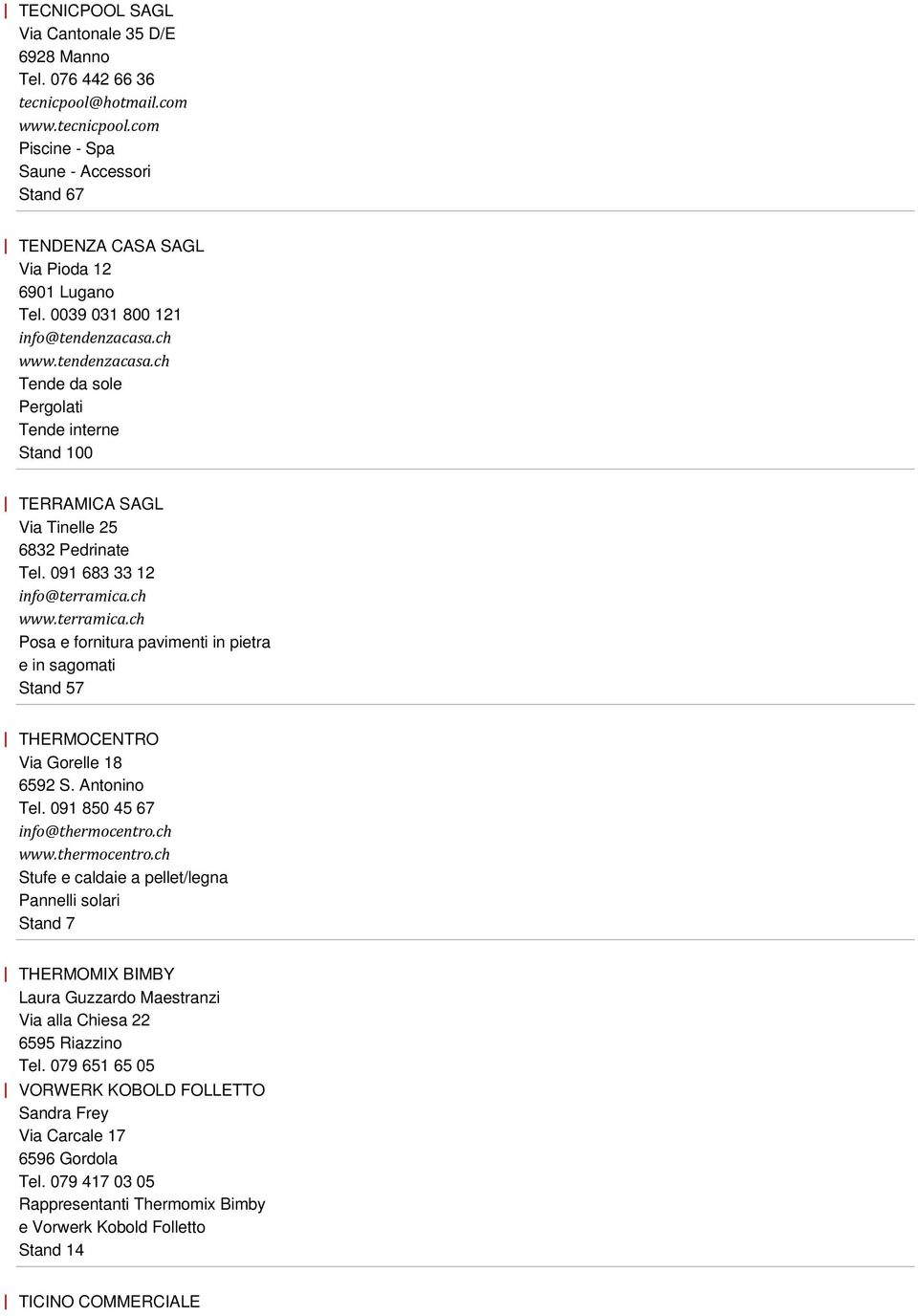 ch www.terramica.ch Posa e fornitura pavimenti in pietra e in sagomati Stand 57 THERMOCENTRO Via Gorelle 18 6592 S. Antonino Tel. 091 850 45 67 info@thermocentro.