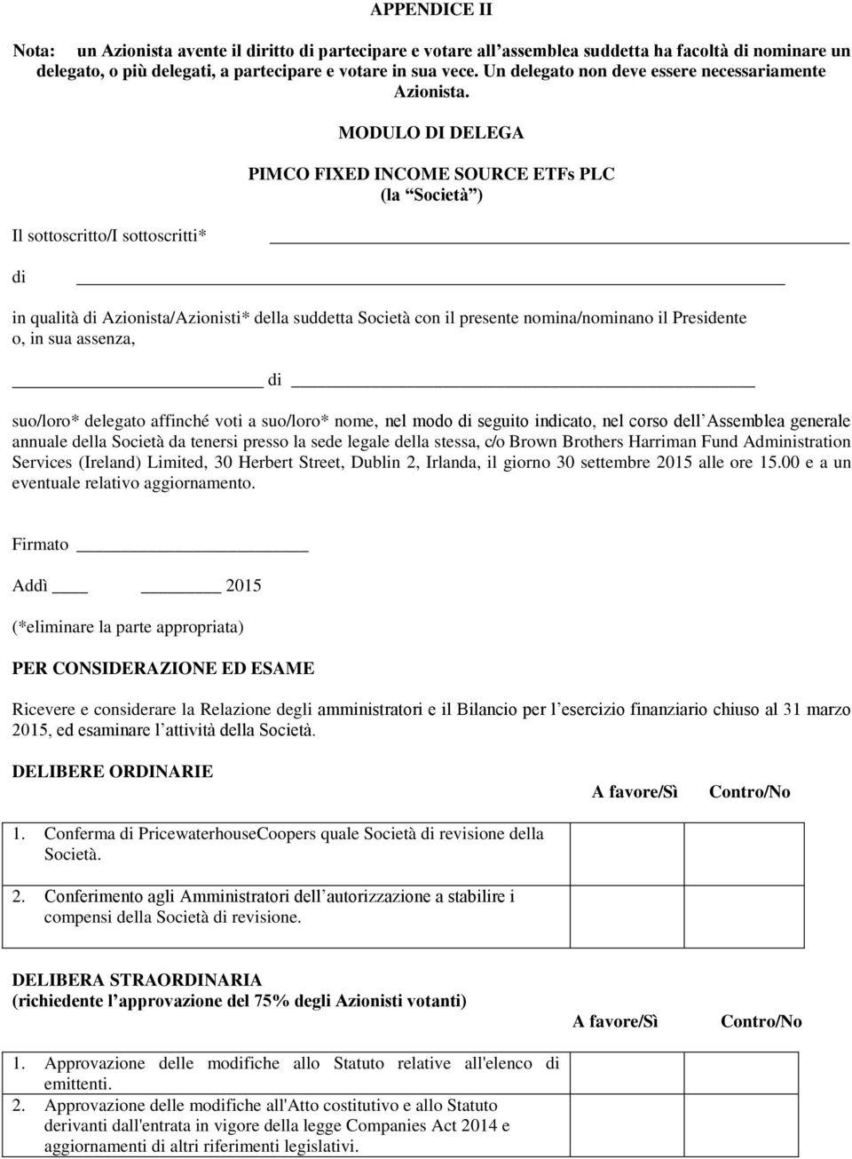 Il sottoscritto/i sottoscritti* di MODULO DI DELEGA PIMCO FIXED INCOME SOURCE ETFs PLC (la Società ) in qualità di Azionista/Azionisti* della suddetta Società con il presente nomina/nominano il