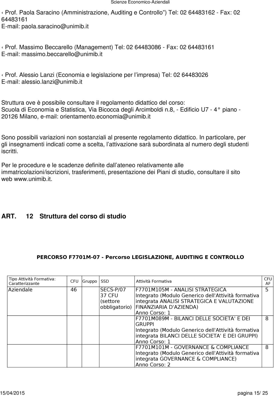 lanzi@unimib.it Struttura ove è possibile consultare il regolamento didattico del corso: Scuola di Economia e Statistica, Via Bicocca degli Arcimboldi n.